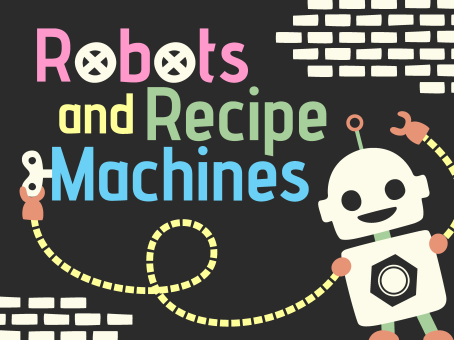 Robots and Recipe Machines