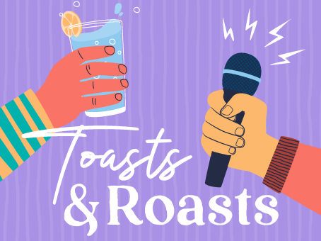 Toasts and Roasts